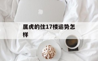 属虎的住17楼运势怎样