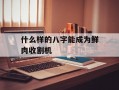 什么样的八字能成为鲜肉收割机