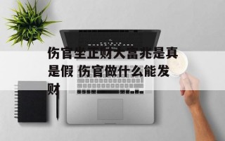 伤官坐正财大富兆是真是假 伤官做什么能发财