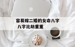 容易嫁二婚的女命八字 八字比劫重重