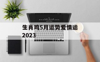 生肖鸡5月运势爱情运2024