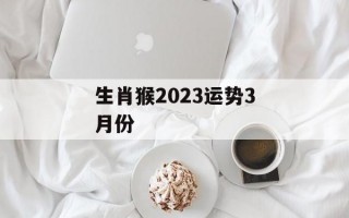 生肖猴2024运势3月份