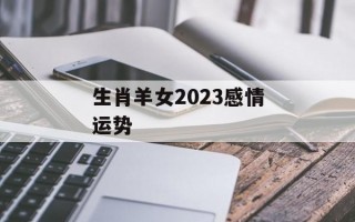 生肖羊女2024感情运势