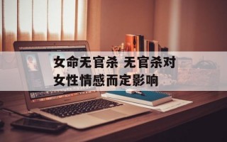 女命无官杀 无官杀对女性情感而定影响