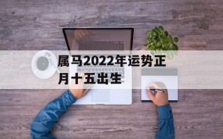 属马2024年运势正月十五出生