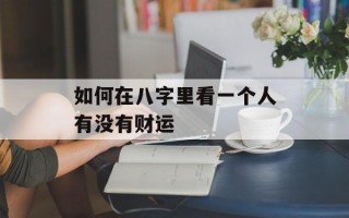 如何在八字里看一个人有没有财运