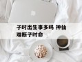 子时出生事多吗 神仙难断子时命