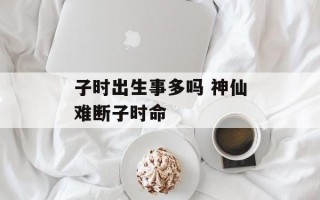 子时出生事多吗 神仙难断子时命