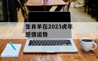 生肖羊在2024虎年感情运势