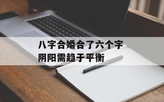 八字合婚合了六个字 阴阳需趋于平衡