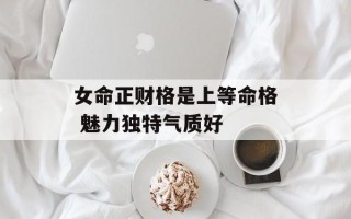 女命正财格是上等命格 魅力独特气质好