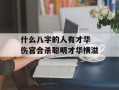 什么八字的人有才华 伤官合杀聪明才华横溢