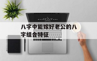 八字中能嫁好老公的八字组合特征