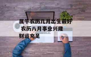 属牛农历几月出生最好 农历八月事业兴隆 财运充足