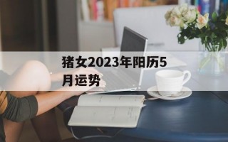 猪女2024年阳历5月运势