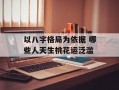 以八字格局为依据 哪些人天生桃花运泛滥