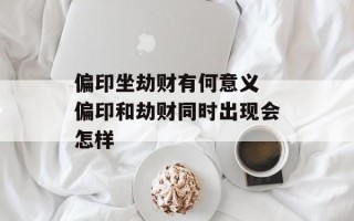 偏印坐劫财有何意义 偏印和劫财同时出现会怎样