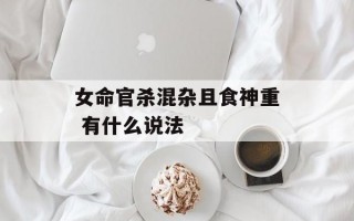 女命官杀混杂且食神重 有什么说法