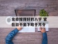 女命嫁得好的八字 官在日干坐下旺于月令