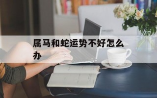 属马和蛇运势不好怎么办