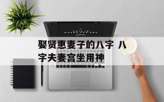 娶贤惠妻子的八字 八字夫妻宫坐用神