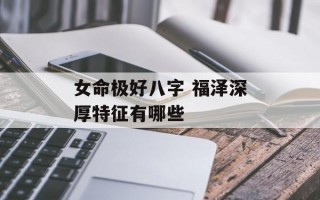 女命极好八字 福泽深厚特征有哪些