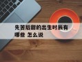 先苦后甜的出生时辰有哪些 怎么说