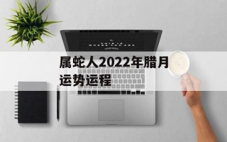 属蛇人2024年腊月运势运程