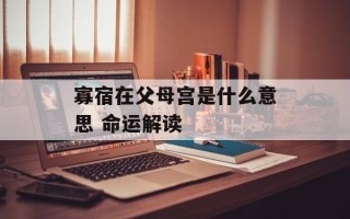 寡宿在父母宫是什么意思 命运解读