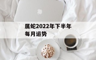 属蛇2024年下半年每月运势