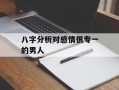 八字分析对感情很专一的男人