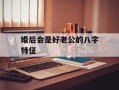 婚后会是好老公的八字特征