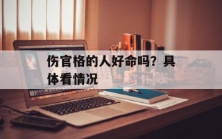 伤官格的人好命吗？具体看情况