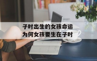 子时出生的女孩命运 为何女孩要生在子时