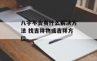 八字不合有什么解决方法 找吉祥物或吉祥方位