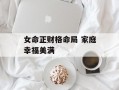 女命正财格命局 家庭幸福美满