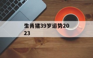 生肖猪39岁运势2024