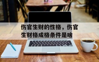 伤官生财的性格，伤官生财格成格条件是啥