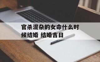 官杀混杂的女命什么时候结婚 结婚吉日