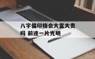 八字偏印格会大富大贵吗 前途一片光明