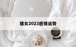 猪女2024感情运势