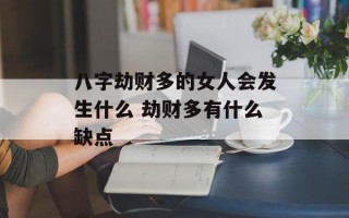 八字劫财多的女人会发生什么 劫财多有什么缺点