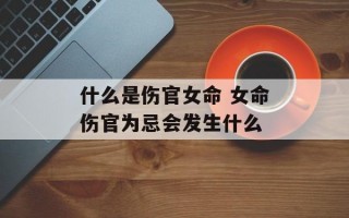 什么是伤官女命 女命伤官为忌会发生什么