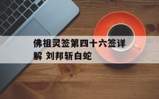 佛祖灵签第四十六签详解 刘邦斩白蛇