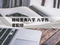 嫁给贵夫八字 八字伤官配印