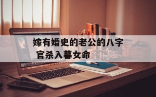 嫁有婚史的老公的八字 官杀入暮女命