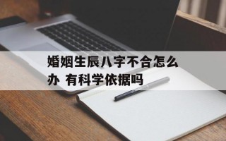 婚姻生辰八字不合怎么办 有科学依据吗