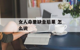 女人命里缺金后果 怎么说