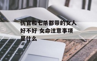 伤官和七杀都带的女人好不好 女命注意事项是什么