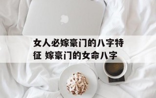 女人必嫁豪门的八字特征 嫁豪门的女命八字